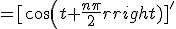=[cos(t+\frac{n\pi}{2})]'