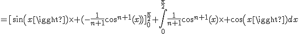 =[sin(x)\times (-\frac{1}{n+1}cos^{n+1}(x))]_{0}^{\frac{\pi}{2}}+\int_{0}^{\frac{\pi}{2}}\frac{1}{n+1}cos^{n+1}(x)\times cos(x)dx