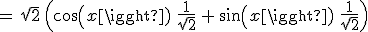 =\,\sqrt{2}\,\Big(cos(x)\,\,\frac{1}{\sqrt{2}}\,+\,sin(x)\,\,\frac{1}{\sqrt{2}}\Big)