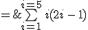 4$ S_p\;=\;\bigsum_{i = 1}^{i = 5}\,i(2i\,-\,1)