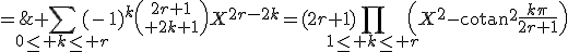 3$\left(\;Q_{2r+1}(X)\;=\;\right)\; \Bigsum_{0\le k\le r}(-1)^{k}{2r+1\choose 2k+1}X^{2r-2k}=(2r+1)\Bigprod_{1\le k\le r}\left(X^2-\mathrm{cotan}^2\frac{k\pi}{2r+1}\right)