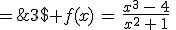 3$ f(x)\,=\,\frac{x^3\,-\,4}{x^2\,+\,1}\;=\;x\,-\,\frac{x\,+\,4}{x^2\,+\,1}