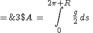 3$A\,=\,\int_{0}^{2\pi R}\,\frac{g}{2}\,ds\;=\;\pi\, R\,g