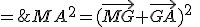 MA^2=(\vec{MG}+\vec{GA})^2\;=\;(\vec{MG}+\vec{GA}).(\vec{MG}+\vec{GA})