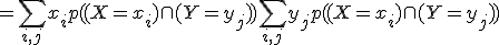 =\Bigsum_{i,j} x_ip((X=x_i) \cap(Y=y_j))+ \Bigsum_{i,j} y_jp((X=x_i) \cap (Y=y_j))