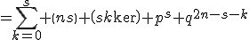 =\Bigsum_{k=0}^s \(n\\s\) \(s\\k\) p^s q^{2n-s-k}