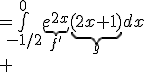 \array{rl$\frac{1}{\pi}V&=\bigint_{-1/2}^0\underb{e^{2x}}_{f'}\underb{(2x+1)}_{g}dx\\ &=\underb{\frac{1}{2}e^{2x}}_f\underb{(2x+1)}_g|_{-1/2}^0-\bigint_{-1/2}^0\underb{\frac{1}{2}e^{2x}}_{f}\underb{2}_{g'}dx\\ &=\frac{1}{2}-\bigint_{-1/2}^0e^{2x}dx\\ &=\frac{1}{2}-\(\frac{1}{2}e^{2x}|_{-1/2}^0\)\\ &=\frac{1}{2}-(\frac{1}{2}-\frac{1}{2}e^{-1})\\ &=\frac{1}{2}e^{-1}