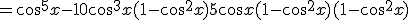 =\cos^5x -  10\cos^3 x(1-\cos^2x) + 5\cos x(1-\cos^2x)(1-\cos^2x) 