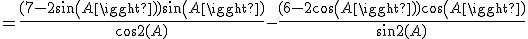 =\frac{(7-2sin(A))sin(A)}{cos2(A)}-\frac{(6-2cos(A))cos(A)}{sin2(A)}