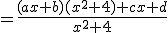 =\frac{(ax+b)(x^2+4)+cx+d}{x^2+4}
