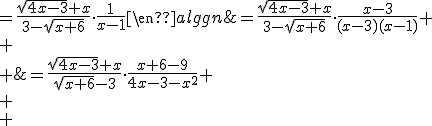 3$\begin{align}
 \\ \frac{\sqrt{x+6}-3}{\sqrt{4x-3}-x} &=\frac{\sqrt{4x-3}+x}{\sqrt{x+6}-3}\cdot\frac{x+6-9}{4x-3-x^2} \\
 \\ &=\frac{\sqrt{4x-3}+x}{3-\sqrt{x+6}}\cdot\frac{x-3}{(x-3)(x-1)} \\
 \\ &=\frac{\sqrt{4x-3}+x}{3-\sqrt{x+6}}\cdot\frac{1}{x-1}\end{align}
