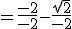 =\frac{-2}{-2} - \frac{\sqrt{2}}{-2}