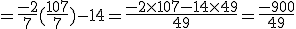 =\frac{-2}{7}(\frac{107}{7})-14=\frac{-2\times107-14\times49}{49}=\frac{-900}{49}