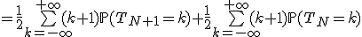 =\frac{1}{2}\bigsum_{k=-\infty}^{+\infty}(k+1)\mathbb{P}(T_{N+1}=k)+\frac{1}{2}\bigsum_{k=-\infty}^{+\infty}(k+1)\mathbb{P}(T_{N}=k)