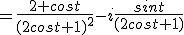 =\frac{2+cost}{(2cost+1)^2}-i\frac{sint}{(2cost+1)}