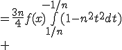 \array{rl$\frac{3n}{4}\bigint_{1/n}^{-1/n}f(x)(1-n^2t^2dt)&=\frac{3n}{4}f(x)\bigint_{1/n}^{-1/n}(1-n^2t^2dt)\\ &=\frac{3n}{4}f(x)(t-\frac{n^2t^3}{3})|_{1/n}^{-1/n}\\ &=\frac{3n}{4}f(x)(-\frac{1}{n}+\frac{1}{3n}-\frac{1}{n}+\frac{1}{3n})\\ &=\frac{3n}{4}f(x)\frac{-4}{3n}\\ &=-f(x)}