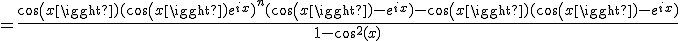 =\frac{cos(x)(cos(x)e^{ix})^n(cos(x)-e^{ix})-cos(x)(cos(x)-e^{ix})}{1-cos^2(x)}