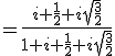 =\frac{i+\frac{1}{2}+i\sqrt{\frac{3}{2}}}{1+i+\frac{1}{2}+i\sqrt{\frac{3}{2}