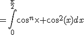 =\int_{0}^{\frac{\pi}{2}}cos^{n}\times cos^2(x)dx