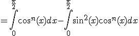 =\int_{0}^{\frac{\pi}{2}}cos^n(x)dx-\int_{0}^{\frac{\pi}{2}}sin^2(x)cos^{n}(x)dx