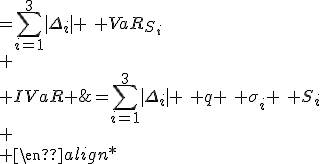 \begin{align*}
 \\ IVaR &=\sum_{i=1}^{3}|\Delta_i| \: VaR_{S_i}\\
 \\ IVaR &=\sum_{i=1}^{3}|\Delta_i| \: q \: \sigma_i \: S_i\\
 \\ \end{align*}