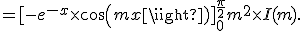 = [-e^{-x}\times cos(mx)]^{\frac{\pi}{2}}_0 + m^2\times I(m).