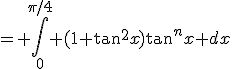 = \Bigint_0^{\pi/4} (1+\tan^2x)\tan^nx dx