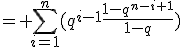 = \Bigsum_{i=1}^n(q^{i-1}\frac{1-q^{n-i+1}}{1-q})