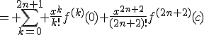 = \Bigsum_{k=0}^{2n+1} \frac{x^k}{k!}f^{(k)}(0)+\frac{x^{2n+2}}{(2n+2)!}f^{(2n+2)}(c)