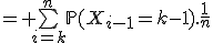 = \bigsum_{i=k}^n\mathbb{P}(X_{i-1}=k-1).\frac{1}{n}