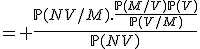 = \frac{\mathbb{P}(NV/M).\frac{\mathbb{P}(M/V)\mathbb{P}(V)}{\mathbb{P}(V/M)}}{\mathbb{P}(NV)}