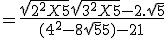 = \frac{\sqrt{2^2 X 5} + \sqrt{3^2 X 5}-2.\sqrt{5}}{(4^2-8\sqrt{5} + 5) -21}