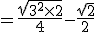= \frac{\sqrt{3^2 \times 2}}{4} - \frac{\sqrt{2}}{2}