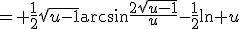 = \frac{1}{2}\sqrt{u-1}\arcsin\frac{2\sqrt{u-1}}{u}-\frac{1}{2}\ln u