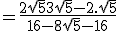 = \frac{2\sqrt{5} + 3\sqrt{5}-2.\sqrt{5}}{16-8\sqrt{5} -16}