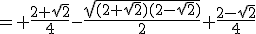 = \frac{2+\sqrt{2}}{4}-\frac{\sqrt{(2+\sqrt{2})(2-\sqrt{2})}}{2}+\frac{2-\sqrt{2}}{4}