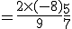 = \frac{2 \times (-8)}{9} + \frac{5}{7}