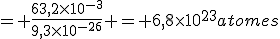 = \frac{63,2\times10^{-3}}{9,3\times10^{-26}} = 6,8\times10^{23}atomes