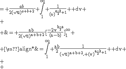 \large \begin{align*}
 \\ f_U(u) &=\int_1^{\infty} \frac{ab}{2}\frac{1}{(\sqrt{u})^{a+b+2}. (v)^{\frac{a-b}{2}+1}} \mathrm dv \\
 \\ &= \frac{ab}{2(\sqrt{u})^{a+b+2}}. \int_1^{\infty} \frac{1}{(v)^{\frac{a-b}{2}+1}} \mathrm dv \\
 \\ &= \frac{ab}{2(\sqrt{u})^{a+b+2}}.[\frac{-2v^{\frac{b-a}{2}}}{(a-b)}]_1^{\infty}
 \\ \end{align*}