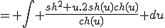 = \int \frac{sh^2 u.2sh(u)ch(u)}{ch(u)} du