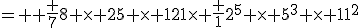 = \large \frac {7}{8 \times 25 \times 121}\times \frac {1}{2^5 \times 5^3 \times 11^2}