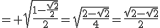 = \sqrt{\frac{1-\frac{\sqrt{2}}{2}}{2}}=\sqrt{\frac{2-\sqrt{2}}{4}}=\frac{\sqrt{2-\sqrt{2}}}{2}