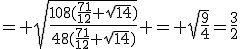 = \sqrt{\frac{108(\frac{71}{12}+\sqrt{14})}{48(\frac{71}{12}+\sqrt{14})}} = \sqrt{\frac{9}{4}}=\frac{3}{2}