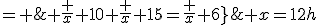 \left{ \array{h+t &= & \frac x {10}\\h-t&=&\frac x {15} \\\hline 2h & =& \frac x {10}+\frac x {15}=\frac x 6}\;\Longrightarrow\; x=12h