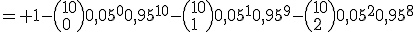 = 1-\(10\\0\)0,05^00,95^{10}-\(10\\1\)0,05^10,95^{9}-\(10\\2\)0,05^20,95^{8}