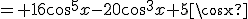 = 16\cos^5x-20\cos^3x+5\cosx