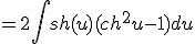 = 2\int sh(u) (ch^2 u - 1) du