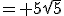 = 5\sqrt{5}