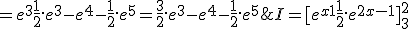  I = [e^{x+1} + \frac{1}{2}.e^{2x-1} ]_3^2&nbsp;&nbsp;= e^{3} + \frac{1}{2}.e^{3} - e^4 - \frac{1}{2}.e^5 = \frac{3}{2}.e^{3} - e^4 - \frac{1}{2}.e^5 