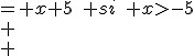  \\ \begin{align}  \\ f(x) &= x+5\quad si\quad x>-5\\ \\ &=-x-5\quad si\quad x<-5\\ \\ \end{align} \\ 